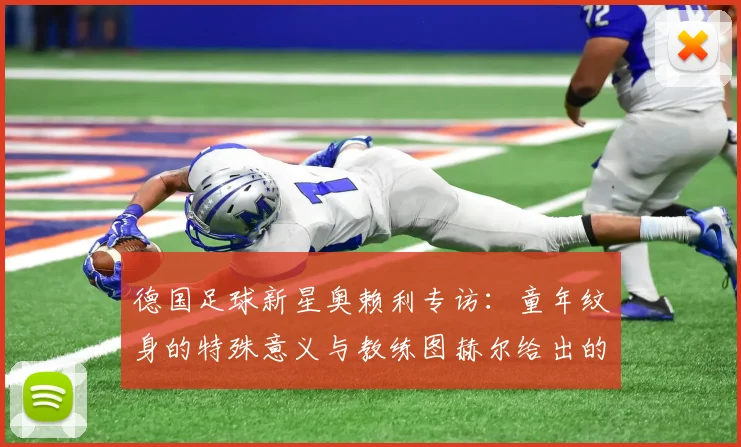 德国足球新星奥赖利专访：童年纹身的特殊意义与教练图赫尔给出的2026世界杯机遇