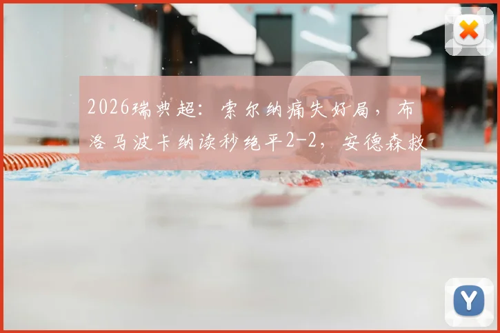 2026瑞典超：索尔纳痛失好局，布洛马波卡纳读秒绝平2-2，安德森救主录像回放