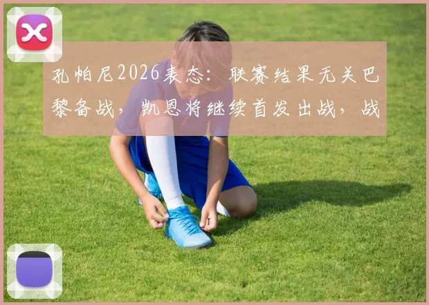 孔帕尼2026表态:联赛结果无关巴黎备战,凯恩将继续首发出战,战术考量全解析