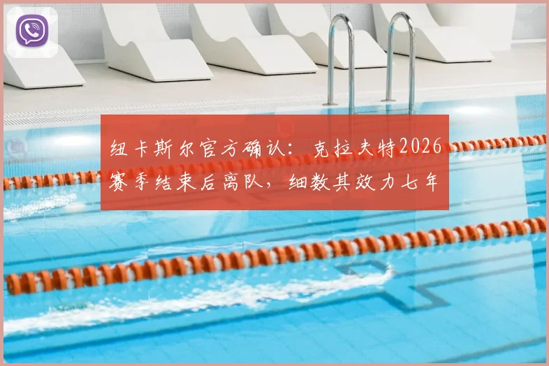 纽卡斯尔官方确认：克拉夫特2026赛季结束后离队，细数其效力七年关键数据与未来去向分析
